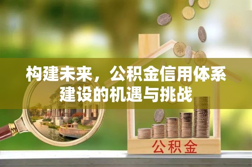 门头沟构建未来，公积金信用体系建设的机遇与挑战