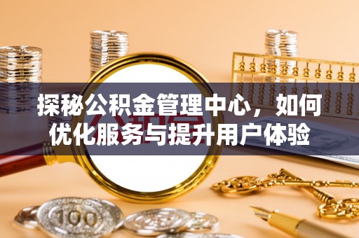 门头沟探秘公积金管理中心，如何优化服务与提升用户体验