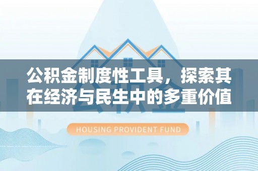 门头沟公积金制度性工具，探索其在经济与民生中的多重价值
