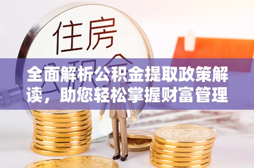 门头沟全面解析公积金提取政策解读，助您轻松掌握财富管理新方向