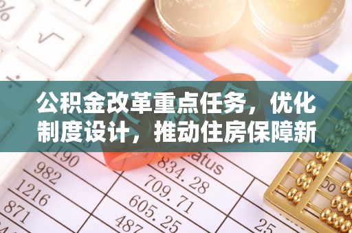 门头沟公积金改革重点任务，优化制度设计，推动住房保障新发展