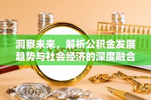 门头沟洞察未来，解析公积金发展趋势与社会经济的深度融合