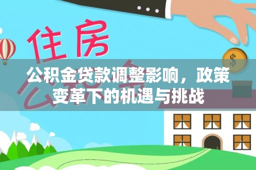 门头沟公积金贷款调整影响，政策变革下的机遇与挑战