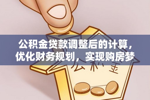 门头沟公积金贷款调整后的计算，优化财务规划，实现购房梦想