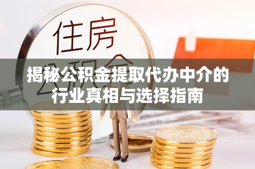 门头沟揭秘公积金提取代办中介的行业真相与选择指南