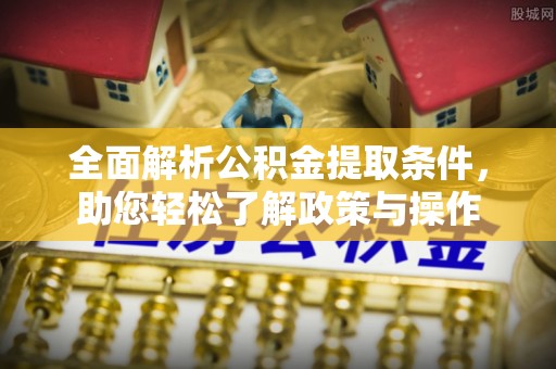 门头沟全面解析公积金提取条件，助您轻松了解政策与操作