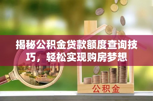 门头沟揭秘公积金贷款额度查询技巧，轻松实现购房梦想