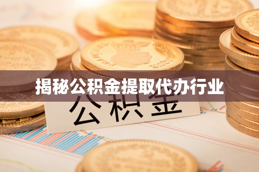 门头沟揭秘公积金提取代办行业