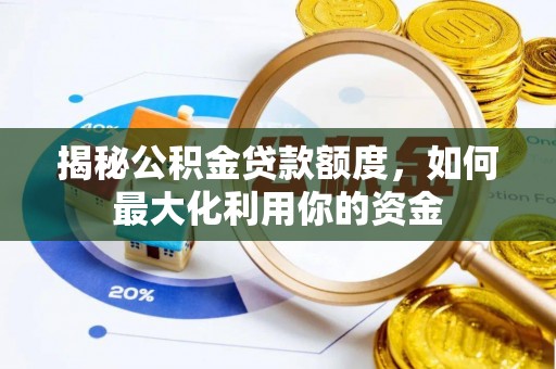 门头沟揭秘公积金贷款额度，如何最大化利用你的资金