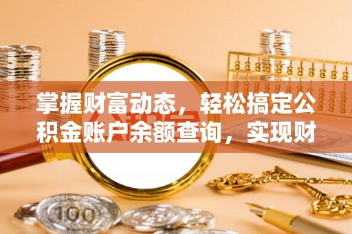 门头沟掌握财富动态，轻松搞定公积金账户余额查询，实现财务自由第一步