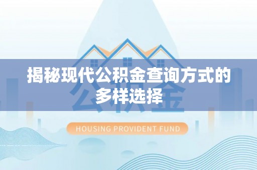 门头沟揭秘现代公积金查询方式的多样选择