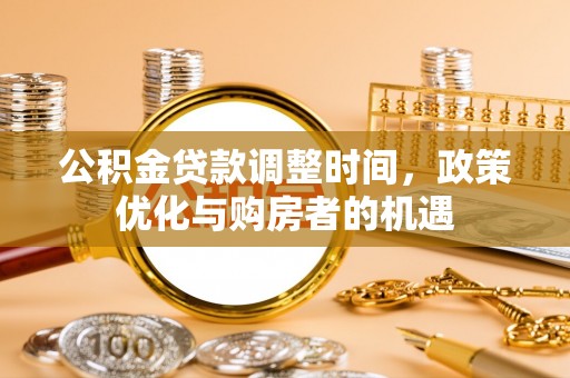 门头沟公积金贷款调整时间，政策优化与购房者的机遇