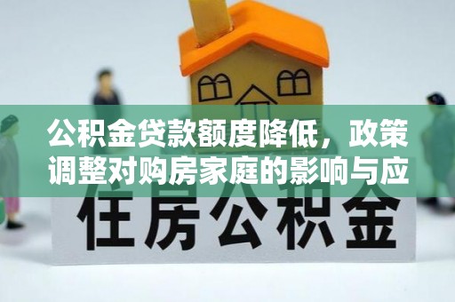 门头沟公积金贷款额度降低，政策调整对购房家庭的影响与应对策略