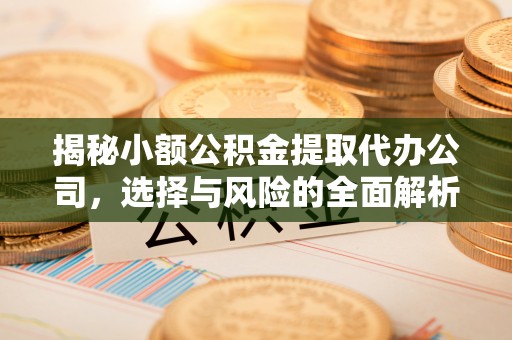 门头沟揭秘小额公积金提取代办公司，选择与风险的全面解析
