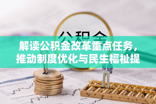 门头沟解读公积金改革重点任务，推动制度优化与民生福祉提升