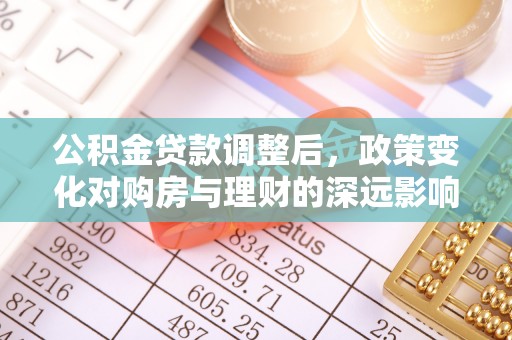 门头沟公积金贷款调整后，政策变化对购房与理财的深远影响