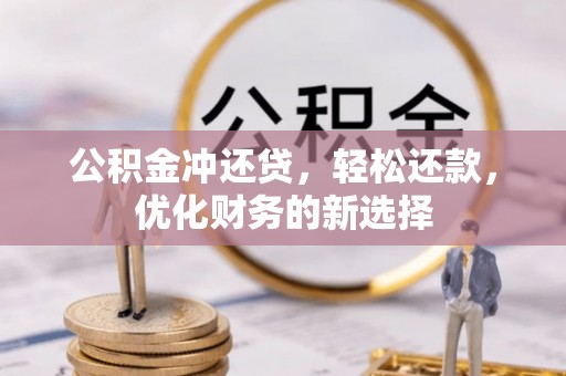 门头沟公积金冲还贷，轻松还款，优化财务的新选择