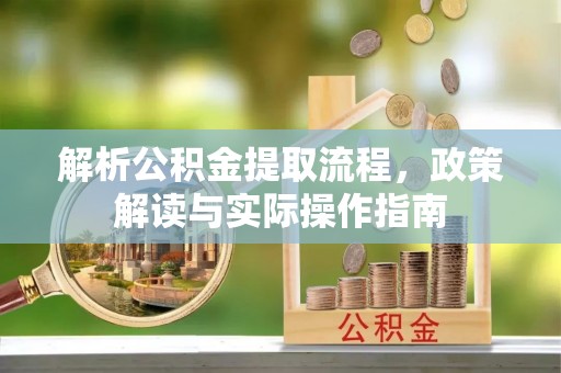 门头沟解析公积金提取流程，政策解读与实际操作指南