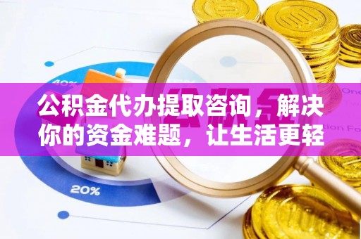 门头沟公积金代办提取咨询，解决你的资金难题，让生活更轻松
