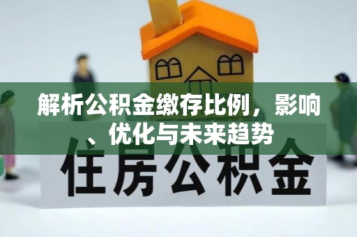 门头沟解析公积金缴存比例，影响、优化与未来趋势