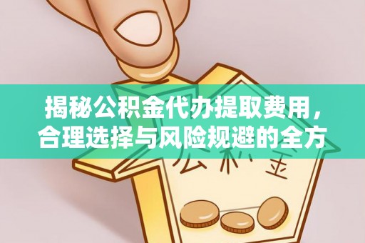 门头沟揭秘公积金代办提取费用，合理选择与风险规避的全方位解析