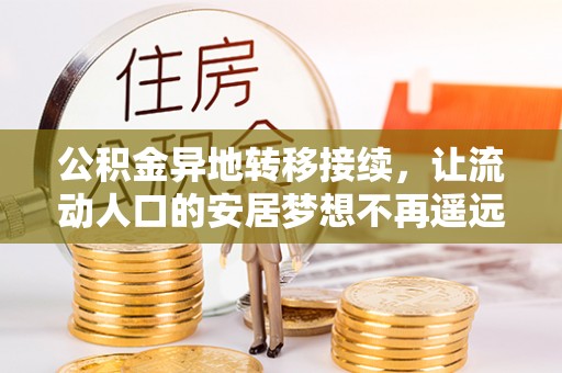 门头沟公积金异地转移接续，让流动人口的安居梦想不再遥远