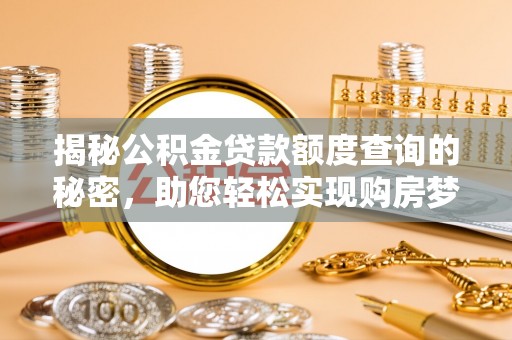 门头沟揭秘公积金贷款额度查询的秘密，助您轻松实现购房梦想