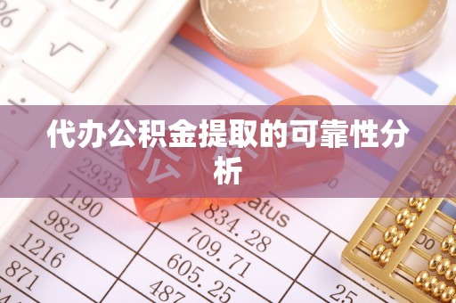 门头沟代办公积金提取的可靠性分析