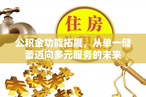 门头沟公积金功能拓展，从单一储蓄迈向多元服务的未来