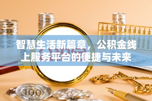 门头沟智慧生活新篇章，公积金线上服务平台的便捷与未来