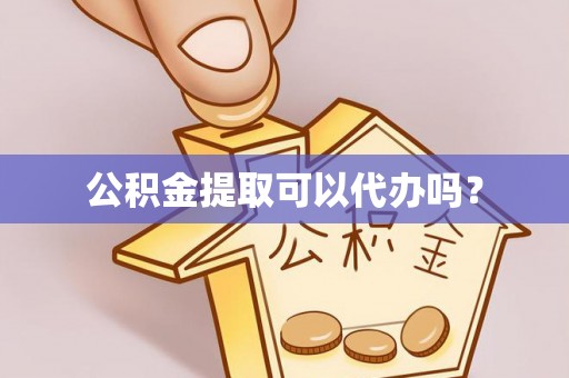 门头沟公积金提取可以代办吗？