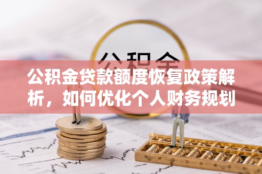 门头沟公积金贷款额度恢复政策解析，如何优化个人财务规划