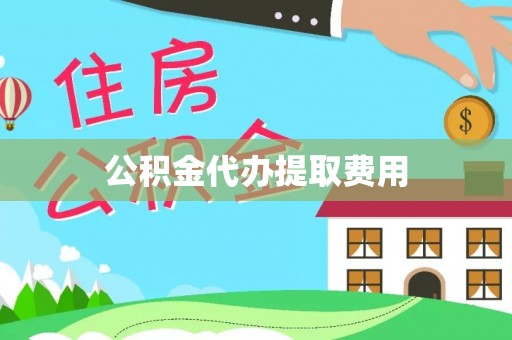 门头沟公积金代办提取费用