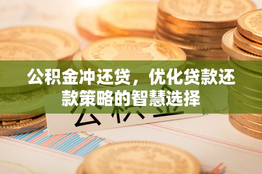 门头沟公积金冲还贷，优化贷款还款策略的智慧选择