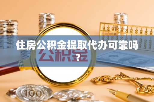 门头沟住房公积金提取代办可靠吗？