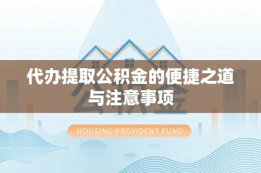 门头沟代办提取公积金的便捷之道与注意事项