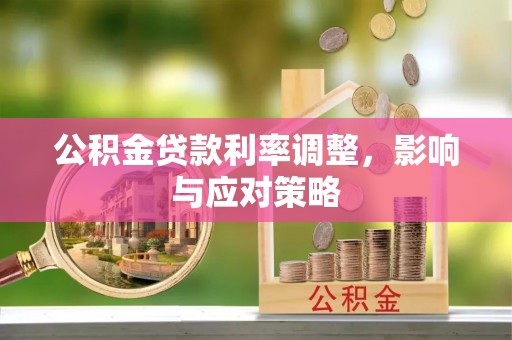 门头沟公积金贷款利率调整，影响与应对策略