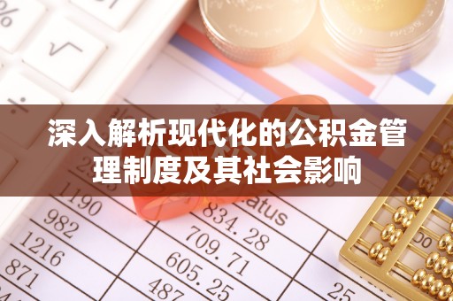 门头沟深入解析现代化的公积金管理制度及其社会影响