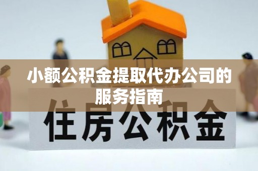 门头沟小额公积金提取代办公司的服务指南