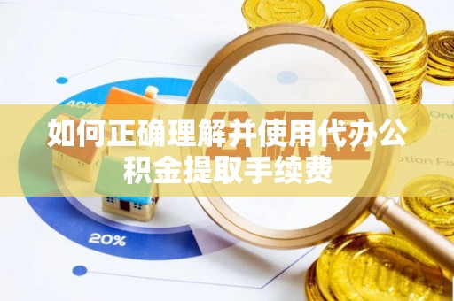 门头沟如何正确理解并使用代办公积金提取手续费