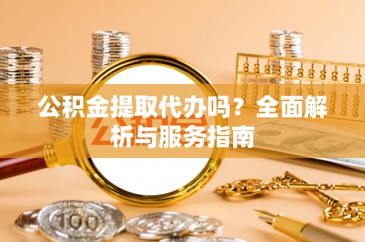 门头沟公积金提取代办吗？全面解析与服务指南