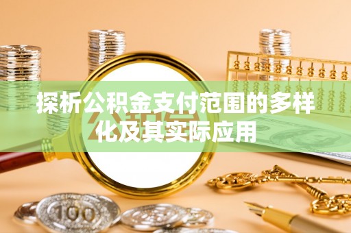 门头沟探析公积金支付范围的多样化及其实际应用