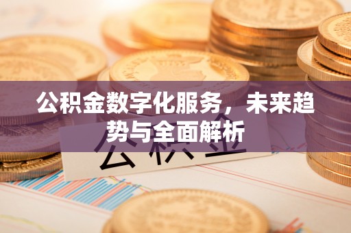 门头沟公积金数字化服务，未来趋势与全面解析