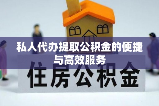 门头沟私人代办提取公积金的便捷与高效服务