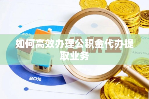 门头沟如何高效办理公积金代办提取业务