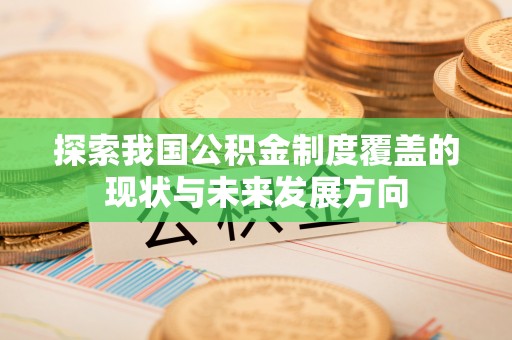 门头沟探索我国公积金制度覆盖的现状与未来发展方向