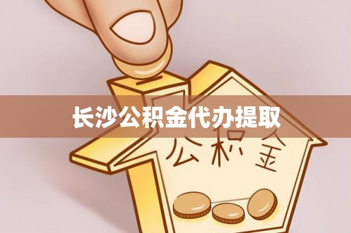 门头沟长沙公积金代办提取