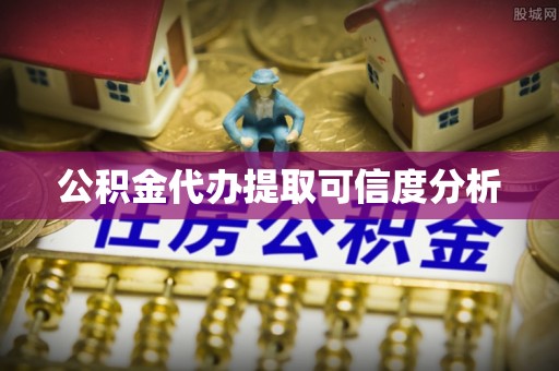 门头沟公积金代办提取可信度分析