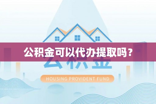门头沟公积金可以代办提取吗？