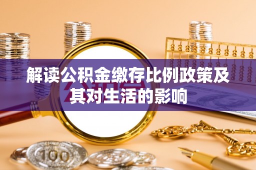 门头沟解读公积金缴存比例政策及其对生活的影响